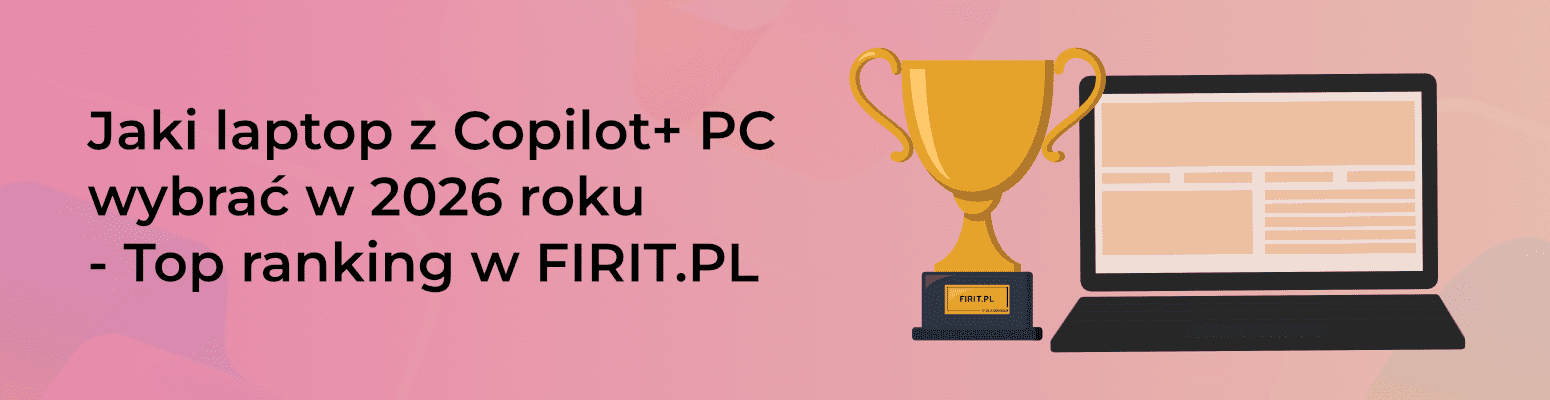 Jaki laptop z Copilot+ PC wybrać w 2026 roku - Top ranking w FIRIT.PL