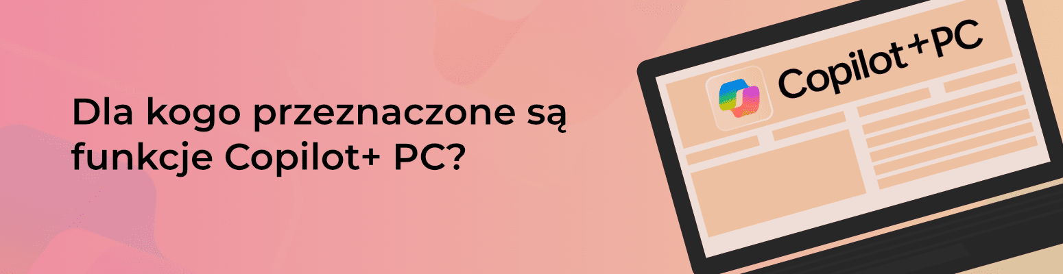 Dla kogo przeznaczone są funkcje Copilot+ PC?